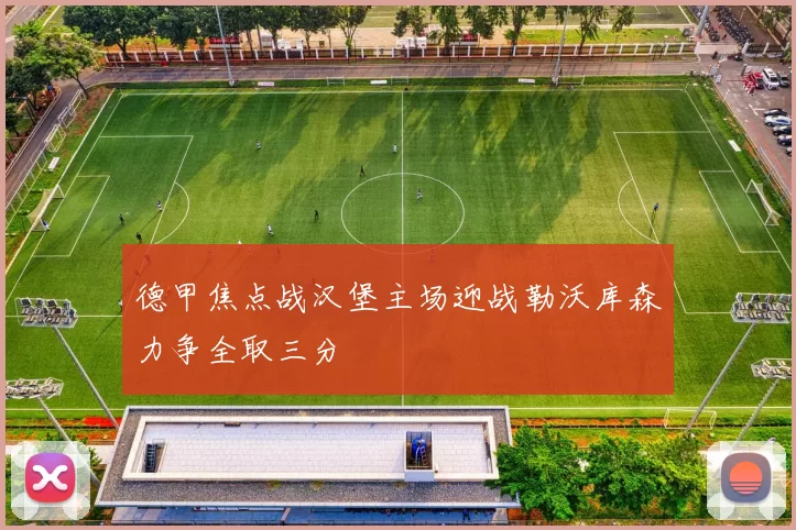 德甲焦点战汉堡主场迎战勒沃库森力争全取三分