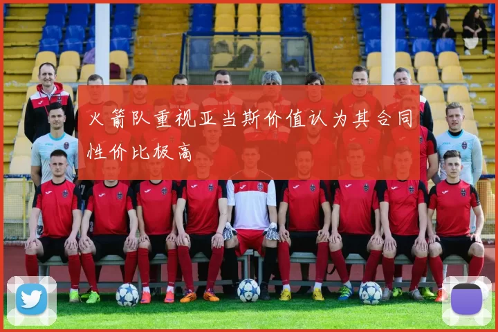 火箭队重视亚当斯价值认为其合同性价比极高